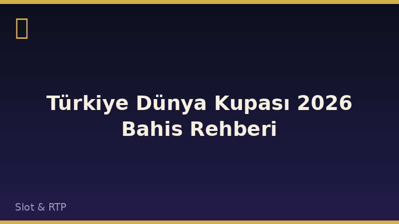Türkiye Dünya Kupası 2026 Bahis Rehberi